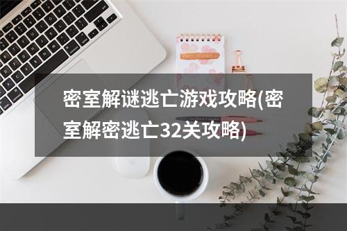 密室解谜逃亡游戏攻略(密室解密逃亡32关攻略)