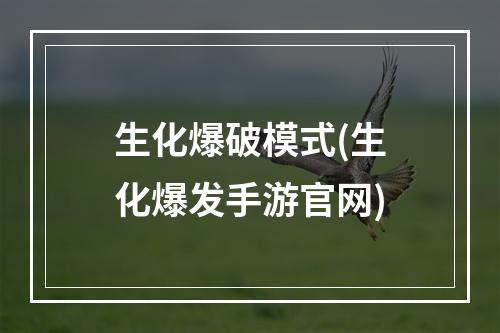 生化爆破模式(生化爆发手游官网)