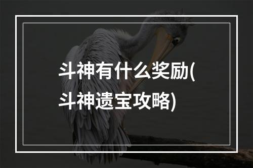 斗神有什么奖励(斗神遗宝攻略)