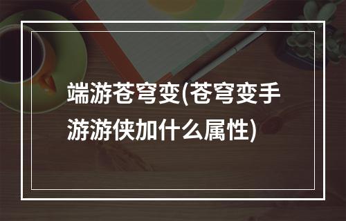 端游苍穹变(苍穹变手游游侠加什么属性)