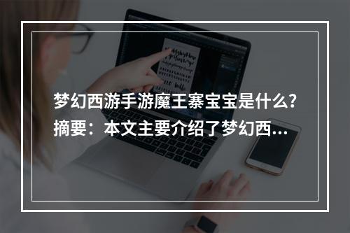 梦幻西游手游魔王寨宝宝是什么？摘要：本文主要介绍了梦幻西游手游中的魔王寨宝宝，包括它们的种类、属性、使用方法等内容。