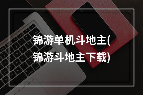 锦游单机斗地主(锦游斗地主下载)