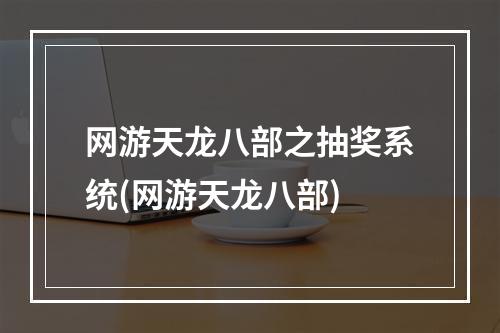 网游天龙八部之抽奖系统(网游天龙八部)