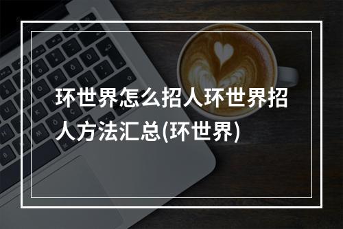 环世界怎么招人环世界招人方法汇总(环世界)