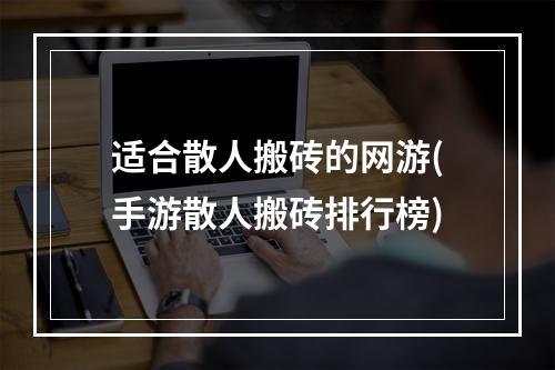 适合散人搬砖的网游(手游散人搬砖排行榜)