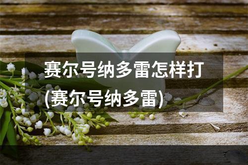 赛尔号纳多雷怎样打(赛尔号纳多雷)