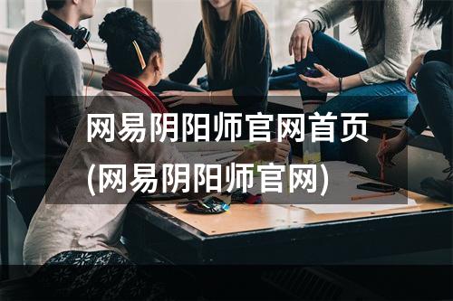 网易阴阳师官网首页(网易阴阳师官网)