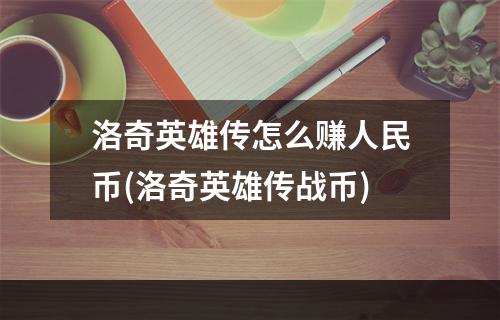 洛奇英雄传怎么赚人民币(洛奇英雄传战币)