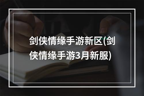 剑侠情缘手游新区(剑侠情缘手游3月新服)