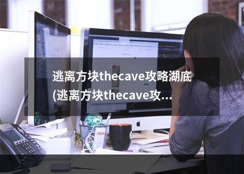 逃离方块thecave攻略湖底(逃离方块thecave攻略)