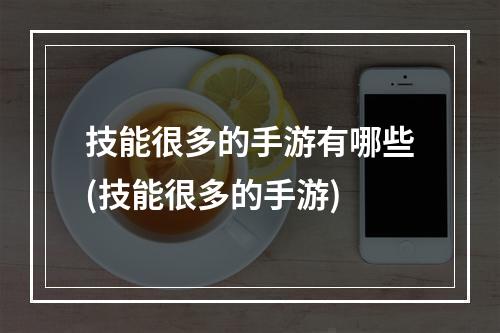 技能很多的手游有哪些(技能很多的手游)