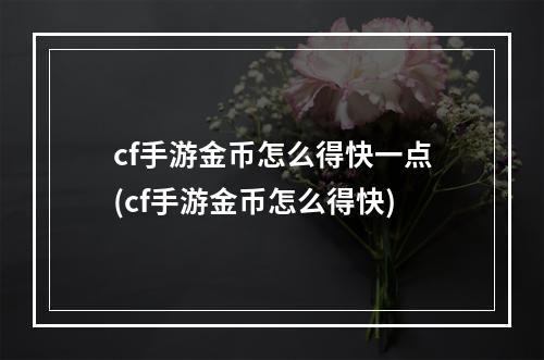 cf手游金币怎么得快一点(cf手游金币怎么得快)