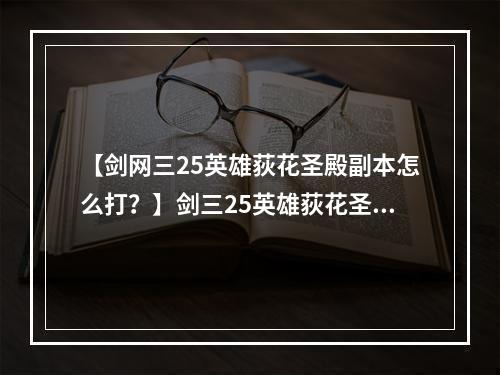 【剑网三25英雄荻花圣殿副本怎么打？】剑三25英雄荻花圣殿，挑战攻略