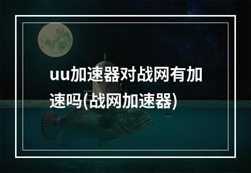 uu加速器对战网有加速吗(战网加速器)