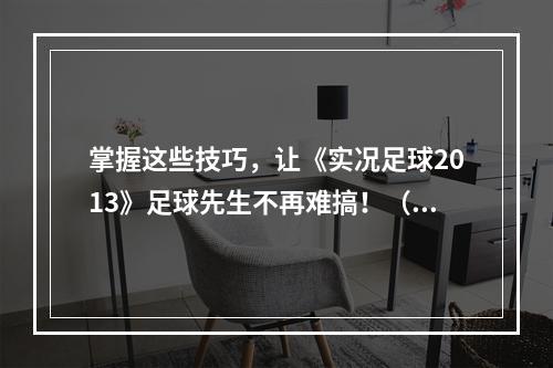 掌握这些技巧，让《实况足球2013》足球先生不再难搞！（游戏技巧分享）