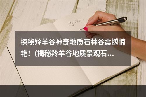 探秘羚羊谷神奇地质石林谷震撼惊艳！(揭秘羚羊谷地质景观石林谷藏着地球历史的密码！)