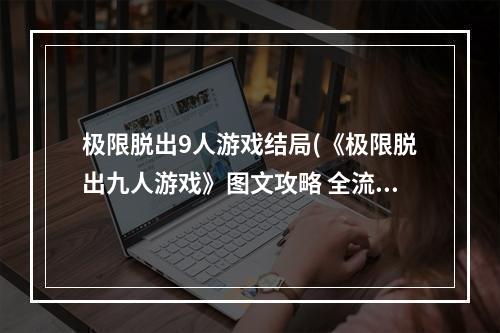 极限脱出9人游戏结局(《极限脱出九人游戏》图文攻略 全流程解密图文攻略 9小时)