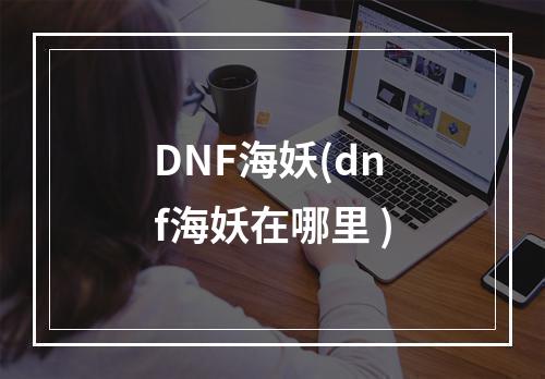 DNF海妖(dnf海妖在哪里 )