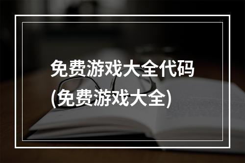 免费游戏大全代码(免费游戏大全)