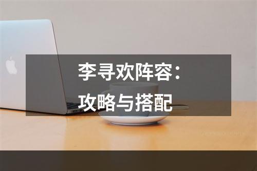 李寻欢阵容：攻略与搭配