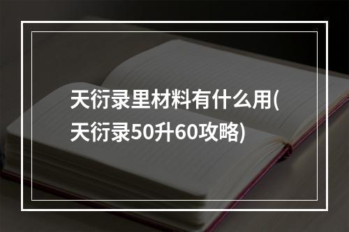 天衍录里材料有什么用(天衍录50升60攻略)