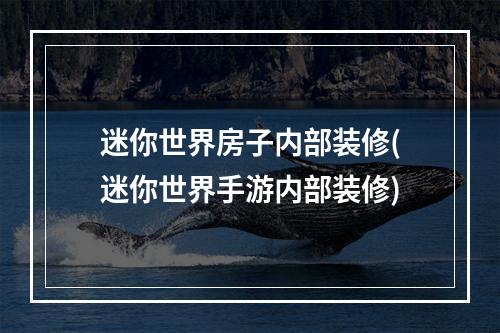 迷你世界房子内部装修(迷你世界手游内部装修)