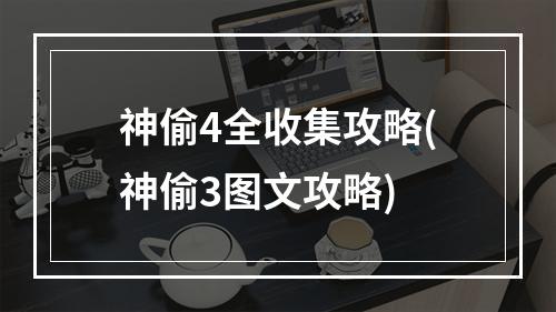 神偷4全收集攻略(神偷3图文攻略)