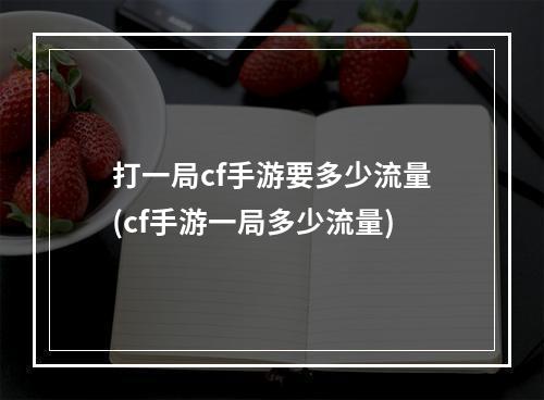 打一局cf手游要多少流量(cf手游一局多少流量)