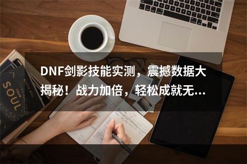 DNF剑影技能实测，震撼数据大揭秘！战力加倍，轻松成就无敌攻击(1V2)！