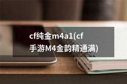 cf纯金m4a1(cf手游M4金韵精通满)