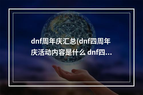 dnf周年庆汇总(dnf四周年庆活动内容是什么 dnf四周年庆活动一览)