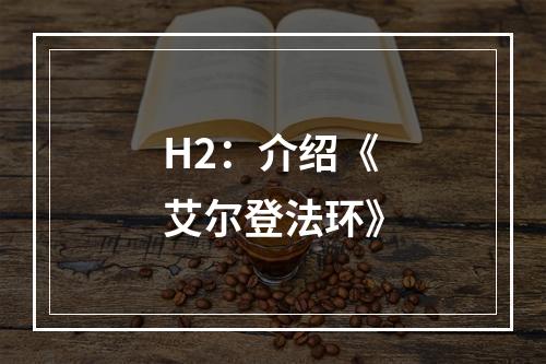 H2：介绍《艾尔登法环》