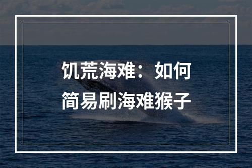 饥荒海难：如何简易刷海难猴子