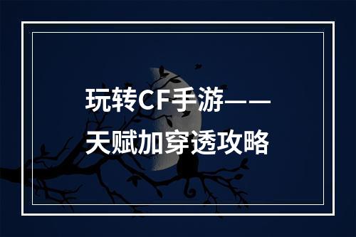 玩转CF手游——天赋加穿透攻略