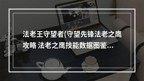 法老王守望者(守望先锋法老之鹰攻略 法老之鹰技能数据图鉴大全)