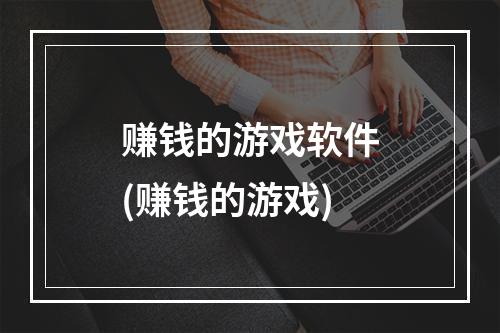 赚钱的游戏软件(赚钱的游戏)