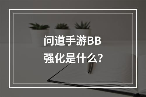 问道手游BB强化是什么？