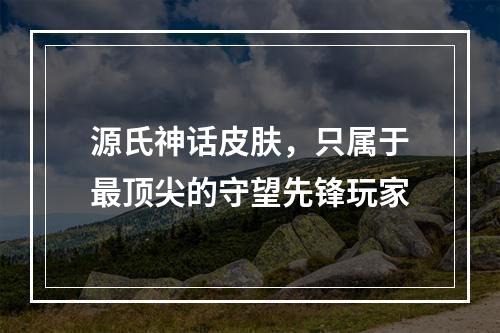 源氏神话皮肤，只属于最顶尖的守望先锋玩家