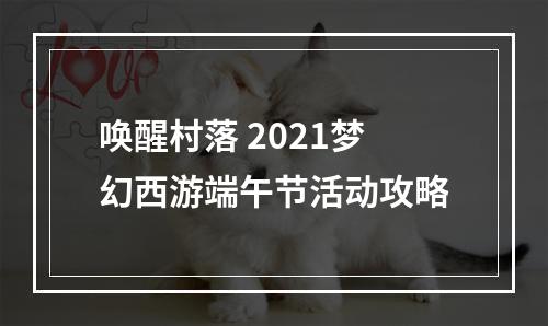 唤醒村落 2021梦幻西游端午节活动攻略