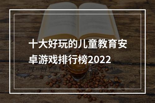 十大好玩的儿童教育安卓游戏排行榜2022