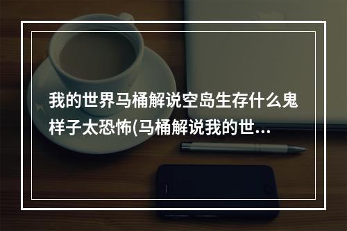 我的世界马桶解说空岛生存什么鬼样子太恐怖(马桶解说我的世界)