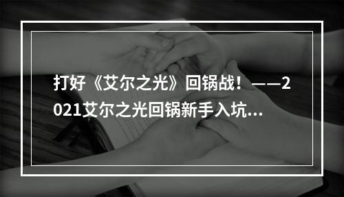 打好《艾尔之光》回锅战！——2021艾尔之光回锅新手入坑资讯