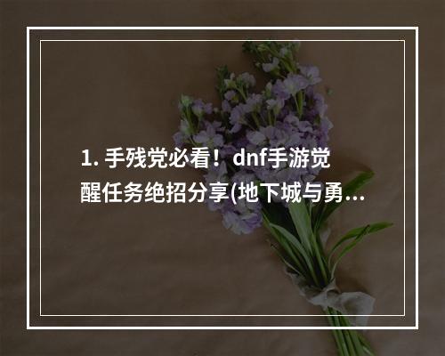 1. 手残党必看！dnf手游觉醒任务绝招分享(地下城与勇士M觉醒任务位置)2. 教你轻松完成dnf手游觉醒任务，get特别装备(地下城与勇士M觉醒任务位置)