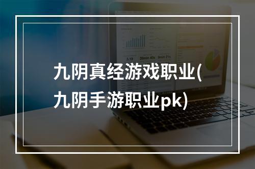 九阴真经游戏职业(九阴手游职业pk)