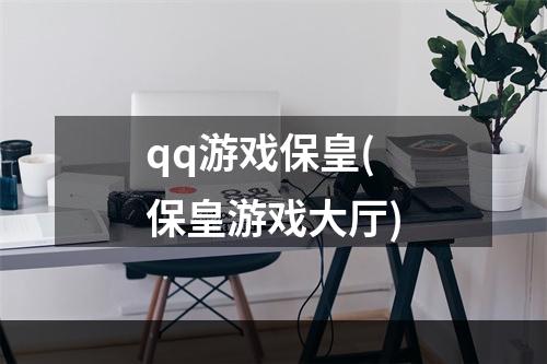 qq游戏保皇(保皇游戏大厅)