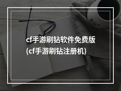 cf手游刷钻软件免费版(cf手游刷钻注册机)