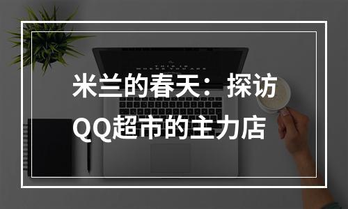 米兰的春天：探访QQ超市的主力店