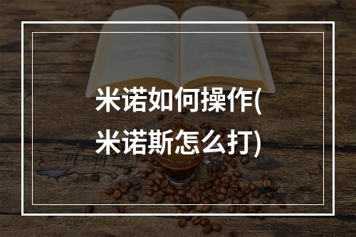 米诺如何操作(米诺斯怎么打)