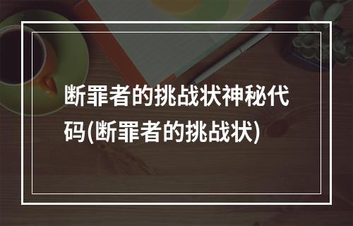 断罪者的挑战状神秘代码(断罪者的挑战状)