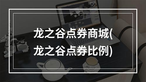 龙之谷点券商城(龙之谷点券比例)